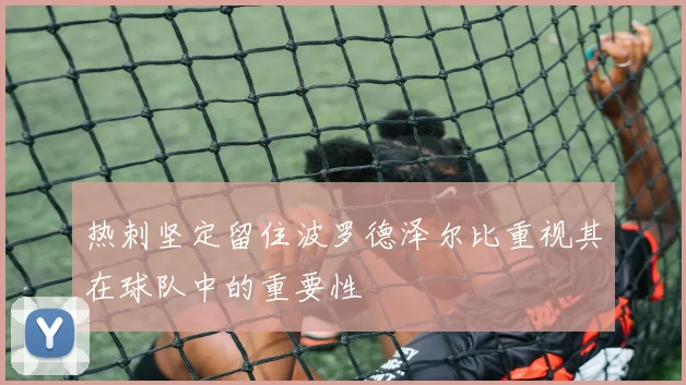 热刺坚定留住波罗德泽尔比重视其在球队中的重要性